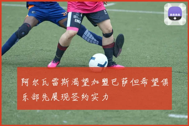 阿尔瓦雷斯渴望加盟巴萨但希望俱乐部先展现签约实力