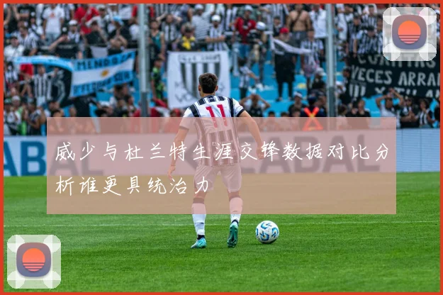 威少与杜兰特生涯交锋数据对比分析谁更具统治力