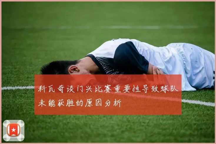 科瓦奇谈门兴比赛重要性导致球队未能获胜的原因分析